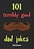 101 Terribly Good Dad Jokes...