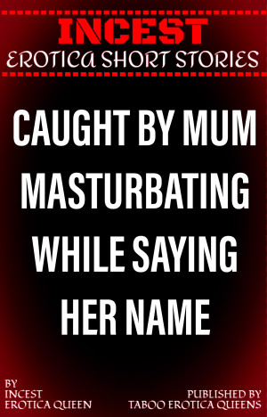 Caught By Mum Masturbating While Saying Her Name (ebook)