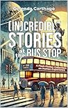 Incredible Stories at the Bus Stop: A Flash Fiction Collection on Human Experience