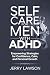 SELF CARE FOR MEN WITH ADHD...