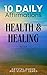 10 Daily Affirmations for Health & Healing: Scriptures and Prayers for Physical Healing, Renewal, and Wholeness (New Day Faith Unleashed Series)