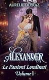Alexander: Un Regency Romance dolce e piccante (Le passioni londinesi) (Italian Edition)