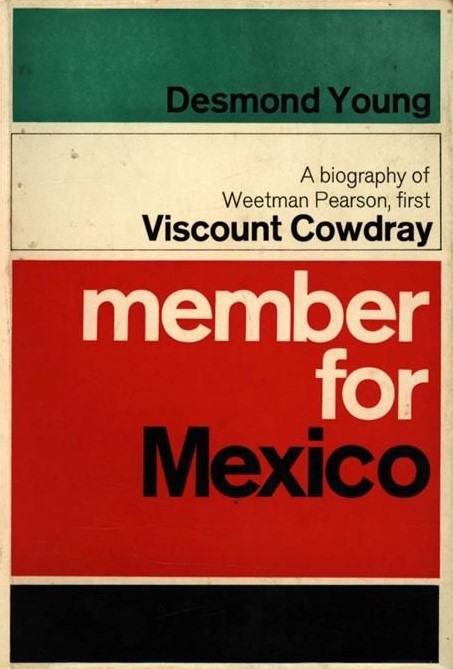 Member for Mexico A biography of Weetman Pearson, First Viscount Cowdray