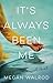 It's Always Been Me by Megan Walrod