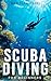 Scuba Diving For Beginners by Mariella Nebel