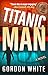 Titanic Man: A Novel