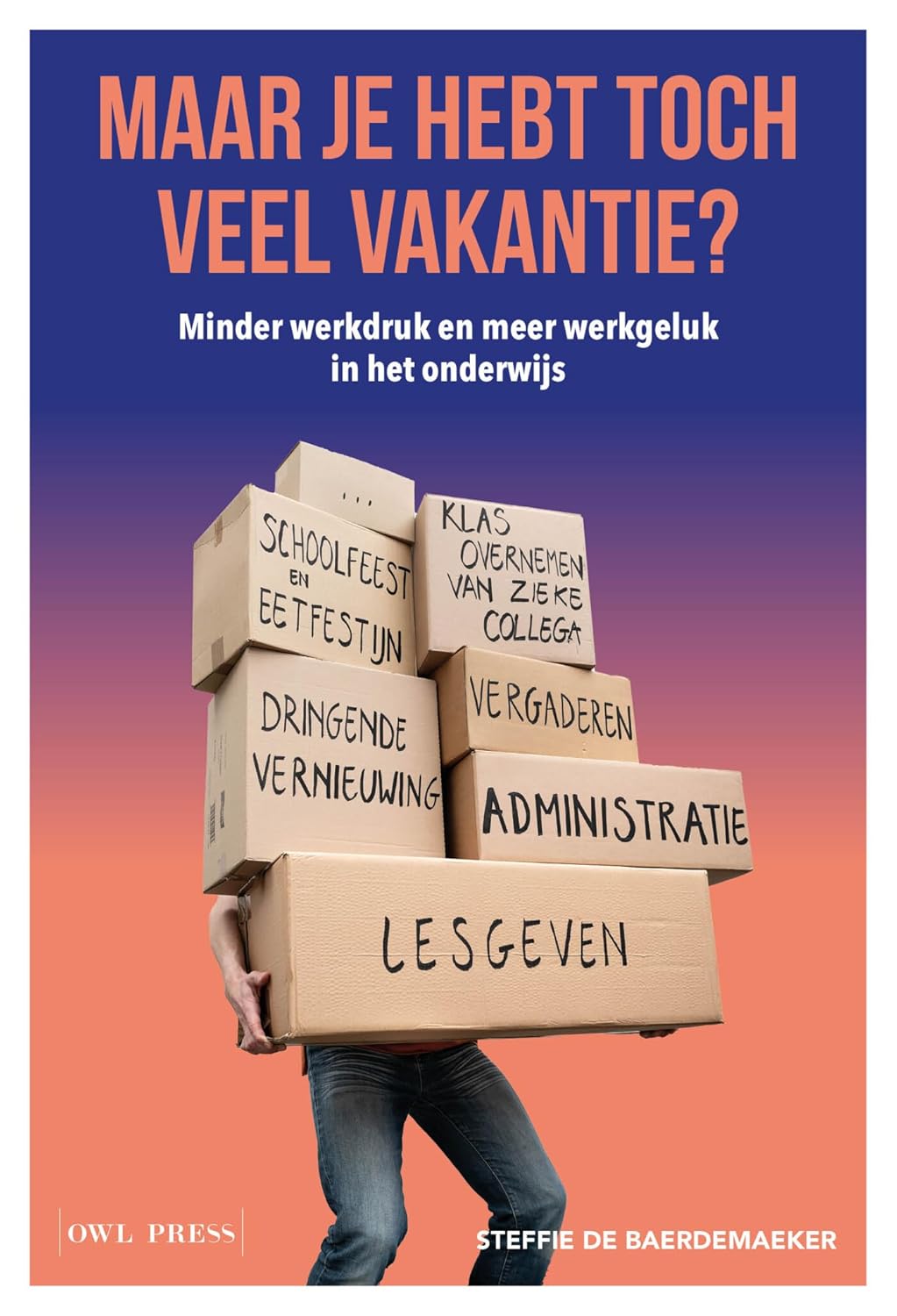 Maar je hebt toch veel vakantie?: Minder werkdruk en meer werkgeluk in het onderwijs