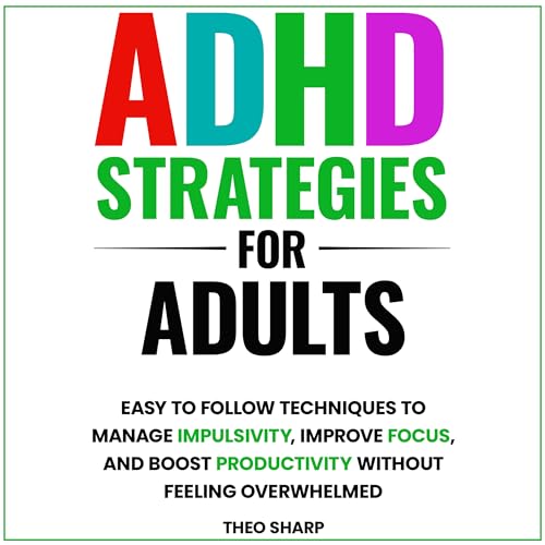 ADHD STRATEGIES FOR ADULTS: EASY TO FOLLOW TECHNIQUES TO MANAGE IMPULSIVITY, IMPROVE FOCUS, AND BOOST PRODUCTIVITY WITHOUT FEELING OVERWHELMED (Kindle Edition)