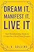 Dream It, Manifest It, Live It: Your Manifestation Book to Create the Life of Your Dreams (The Sacred Path)