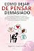 COMO DEJAR DE PENSAR DEMASIADO by Mark Garzón