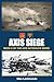 Axis Siege: Book 8 of the Axis Alternate Series