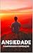 ANSIEDADE: COMPREENSÃO E SU...