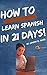 How To Learn Spanish in 21 Days! by Johnny B. Good