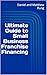 Ultimate Guide to Small Business Franchise Financing (Bigger Bottom Line Ultimate Small Business Guide Books)
