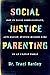 Social Justice Parenting: How to Raise Compassionate, Anti-Racist, Justice-Minded Kids in an Unjust World