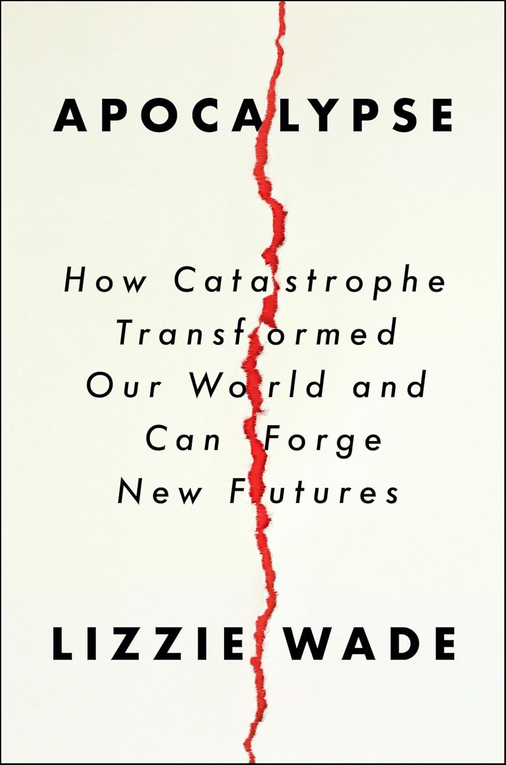 Apocalypse: How Catastrophe Transformed Our World and Can Forge New Futures―A Transformative Exploration of Humanity's Resilience Through Cataclysmic Events (Hardcover)