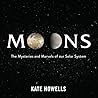 Moons: The Mysteries and Marvels of Our Solar System