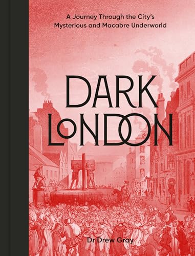 Dark London: A Journey Through the City's Mysterious and Macabre Underworld (Hardcover)