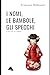 I nomi, le bambole, gli specchi by Francesco Baldessari I nomi, le bambole, gli specchi by Francesco Baldessari