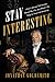 Stay Interesting: I Don't Always Tell Stories About My Life, but When I Do They're True and Amazing