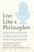 Live Like A Philosopher: Wh...