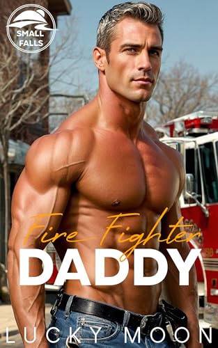 Fire Fighter Daddy: An Age Play, DDlg, Small-town, Dad's best friend, firefighter Romance (Small Falls Book 2)