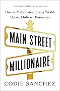 Main Street Millionaire: How to Make Extraordinary Wealth Buying Ordinary Businesses