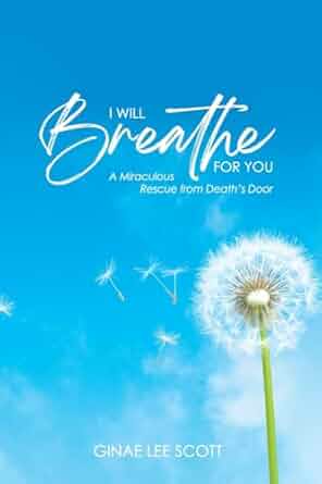 I Will Breathe for You: A Miraculous Rescue from Death's Door by God's Love