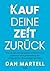Kauf deine Zeit zurück: Wie du ein erfolgreiches Unternehmen aufbaust und gleichzeitig ein entspanntes Privatleben genießt