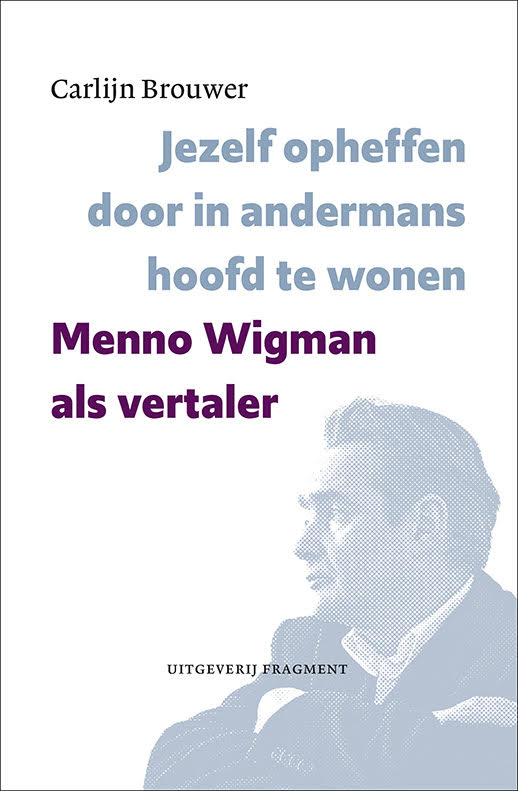 Jezelf opheffen door in andermans hoofd te wonen. Menno Wigman als vertaler