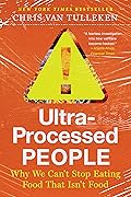 Ultra-Processed People: Why We Can&#x27;t Stop Eating Food That Isn&#x27;t Food 