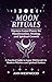 Moon Rituals: Harness Lunar Power for Manifestation, Healing, and Spiritual Growth: A Practical Guide to Lunar Witchcraft for Modern Witches and Spiritual Seekers
