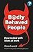Badly Behaved People: How t...