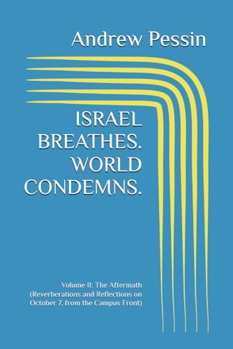 ISRAEL BREATHES. WORLD CONDEMNS.: Volume II: The Aftermath (Reverberations and Reflections on October 7, from the Campus Front)