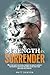 Strength In Surrender: What one man's expeditions through the world's harshest environments can teach you about facing your fears and living with purpose.