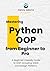 Python OOP: Object Oriented Programming from Beginner to Pro: A Beginner-Friendly Guide to OOP, Including SOLID and Design Patterns