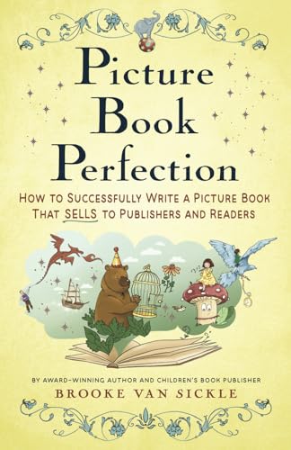 Picture Book Perfection: How to Successfully Write a Picture Book That Sells to Publishers (and Readers)