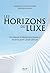 Les horizons du luxe. 25 grands professionnels partagent leur vision: 25 grands professionnels partagent leur vision