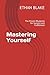Mastering Yourself: The Proven Blueprint for Success and Fulfillment (The Mastery Blueprint Series)