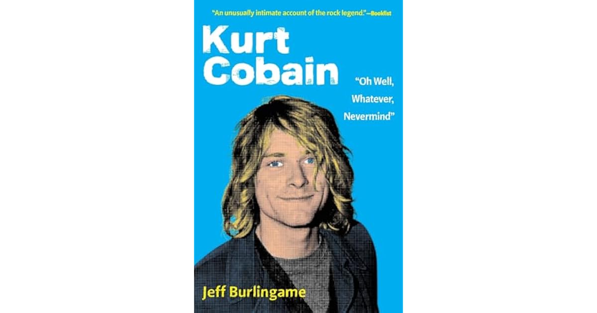Book giveaway for Kurt Cobain: Oh Well, Whatever, Nevermind by Jeff ...