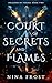 Court of Secrets and Flames...