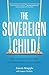 The Sovereign Child: How a Forgotten Philosophy Can Liberate Kids and Their Parents
