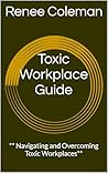 Toxic Workplace Guide: ** Navigating and Overcoming Toxic Workplaces**