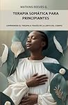 Terapia somática para principiantes: Comprender el trauma a través de la lente del cuerpo (Spanish Edition) Book cover for Terapia somática para principiantes: Comprender el trauma a través de la lente del cuerpo (Spanish Edition)