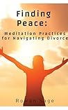Finding Peace: Meditation Practices for Navigating Divorce