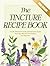 Tincture Recipe Book for Beginners by Luna Filby