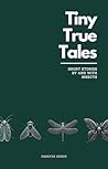 Tiny True Tales: Funny Secrets, Philosophies and Life Lessons from an Insect's Perspective