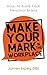 Make Your Mark in the Workp...