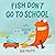 Fish Don't Go to School