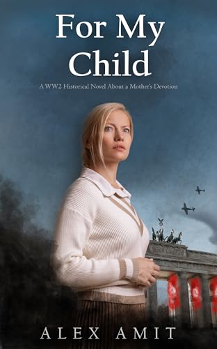 For My Child: A WW2 Historical Novel About a Mother’s Devotion (Women of War and Courage)